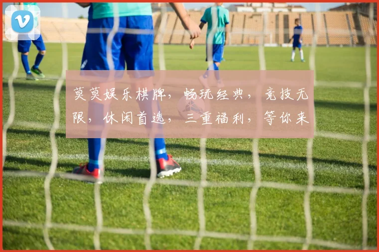莫莫娱乐棋牌，畅玩经典，竞技无限，休闲首选，三重福利，等你来战，体验非凡