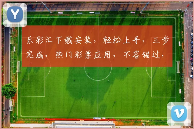 乐彩汇下载安装，轻松上手，三步完成，热门彩票应用，不容错过，体验非凡乐趣，立即下载，畅享彩市